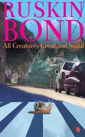 RUSKIN BOND ALL CREATURES GREAT & SMALL