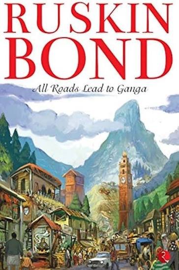 ALL ROADS LEAD TO GANGA RUSKIN BOND