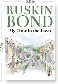 MY TIME IN THE TOWN RUSKIN BOND