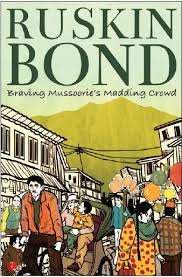 BRAVING MUSSOORIE'S MADDING CROWD RUSKIN BOND